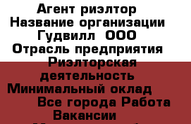 Агент-риэлтор › Название организации ­ Гудвилл, ООО › Отрасль предприятия ­ Риэлторская деятельность › Минимальный оклад ­ 50 000 - Все города Работа » Вакансии   . Московская обл.,Бронницы г.